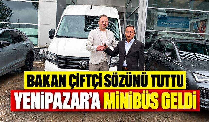 Bakan Çiftçi Sözünü Tuttu, Yenipazar’a Minibüs Geldi