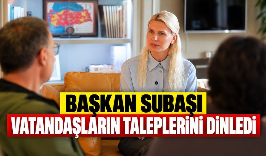 BAŞKAN SUBAŞI VATANDAŞLARIN TALEPLERİNİ DİNLEDİ