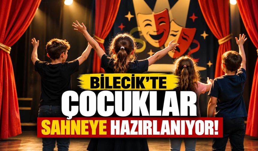 Bilecik’te çocuklar sahneye hazırlanıyor!