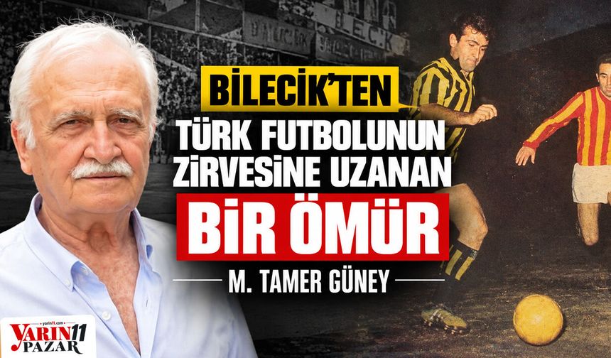 Bilecik’ten Türk futbolunun zirvesine uzanan bir ömür: M. Tamer Güney