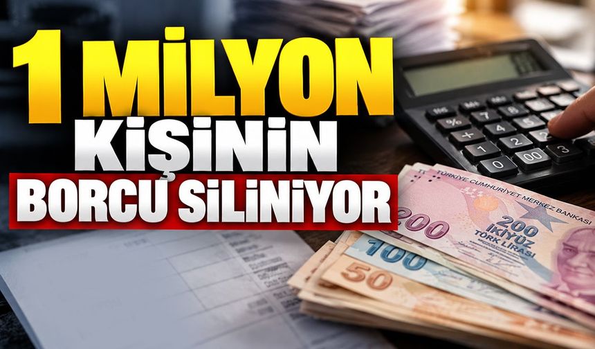 1 milyon kişinin borcu siliniyor