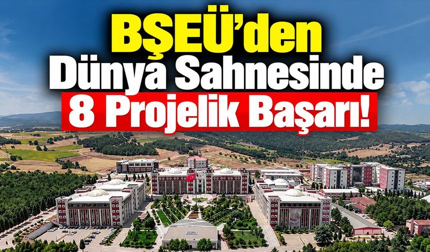 BŞEÜ’den Dünya Sahnesinde 8 Projelik Başarı!