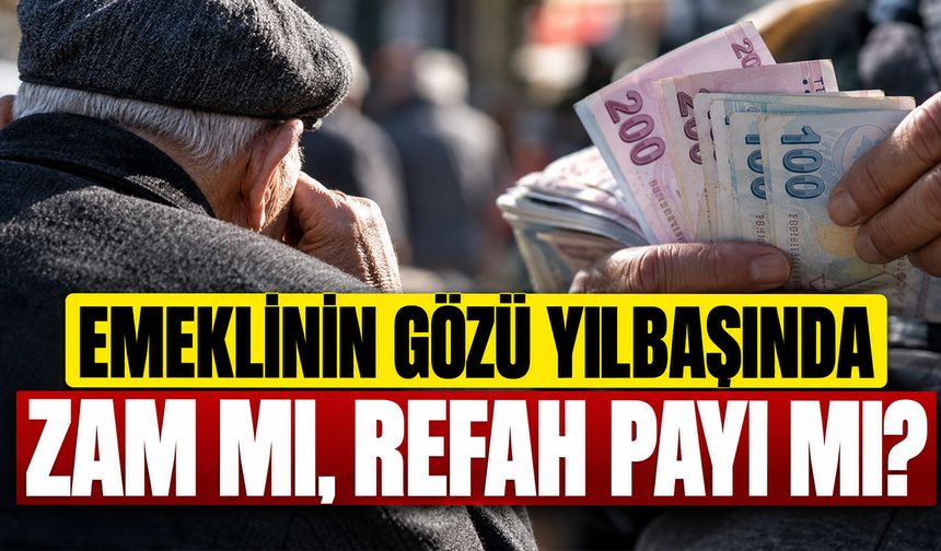 EMEKLİNİN GÖZÜ YILBAŞINDA: ZAM MI, REFAH PAYI MI?