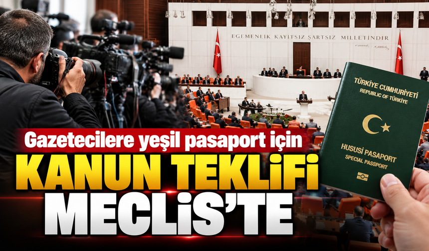 Gazetecilere yeşil pasaport için kanun teklifi Meclis’te