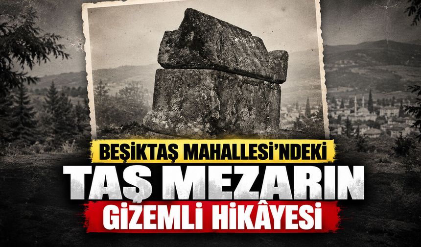 Beşiktaş Mahallesi’ndeki taş mezarın gizemli hikâyesi