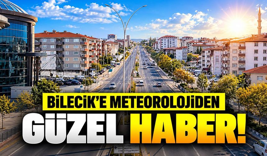 Bilecik’e meteorolojiden güzel haber!