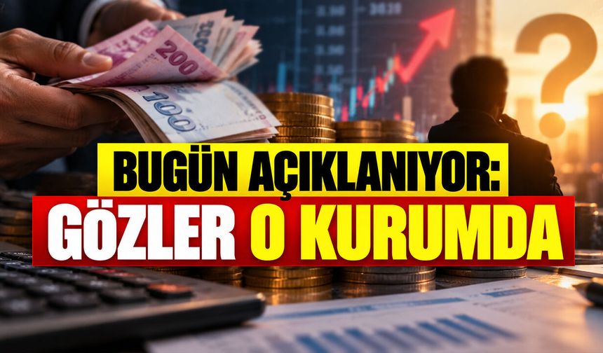 Bugün Açıklanıyor: Gözler O Kurumda
