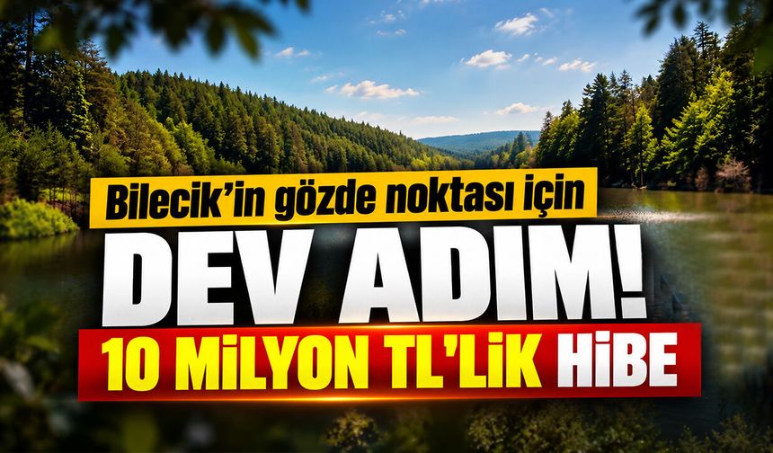 Bilecik’in gözde noktası için dev adım!