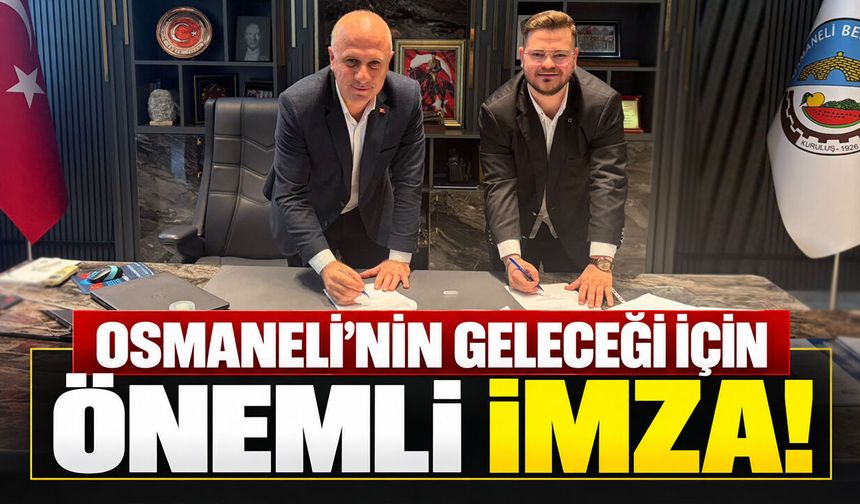 Osmaneli’nin Geleceği İçin Önemli İmza!