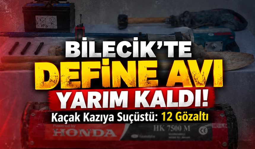 Bilecik'te Kaçak Kazıya Suçüstü: 12 Gözaltı