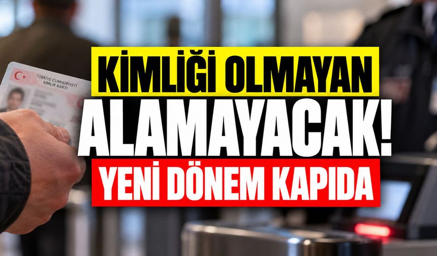 Kimliği olmayan alamayacak!