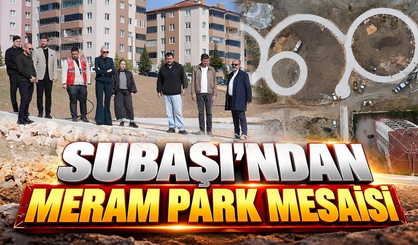 Subaşı’ndan Meram Park mesaisi