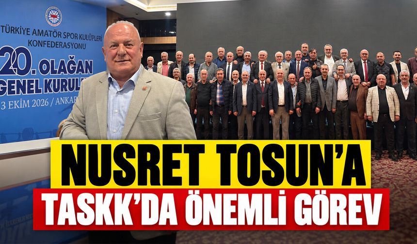 Nusret Tosun’a TASKK’da önemli görev