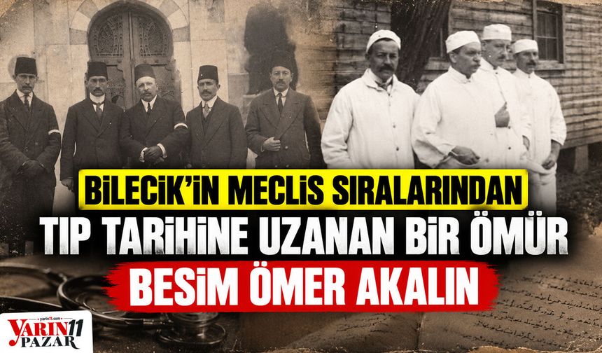 Bilecik’in Meclis sıralarından tıp tarihine uzanan bir ömür: Besim Ömer Akalın