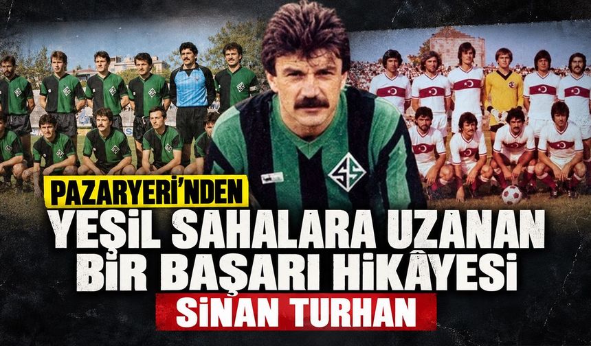 Pazaryeri’nden yeşil sahalara uzanan bir başarı hikâyesi: Sinan Turhan