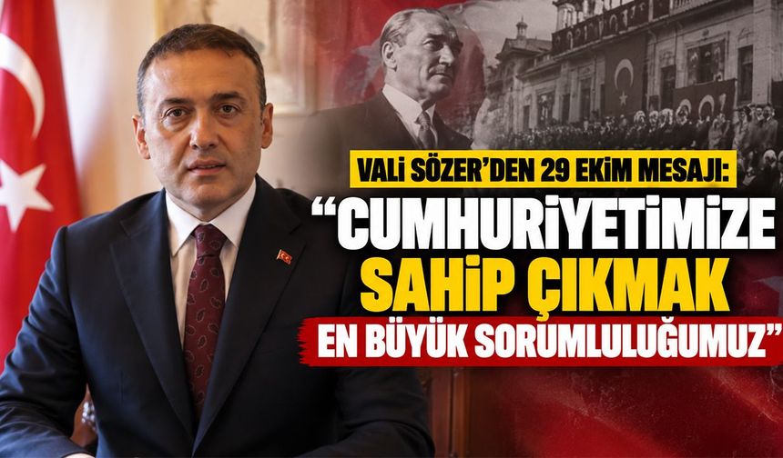 Vali Sözer’den 29 Ekim mesajı: “Cumhuriyetimize sahip çıkmak en büyük sorumluluğumuz”