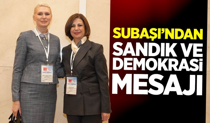 Subaşı’ndan sandık ve demokrasi mesajı