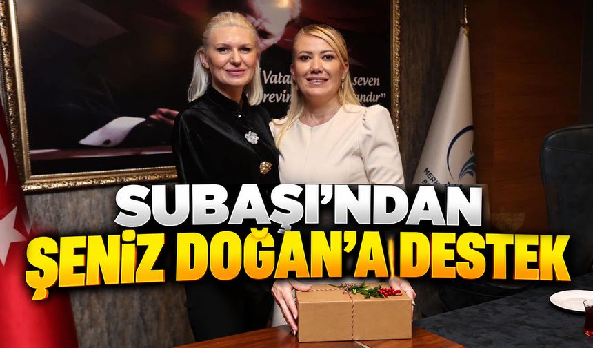 SUBAŞI’NDAN ŞENİZ DOĞAN’A DESTEK