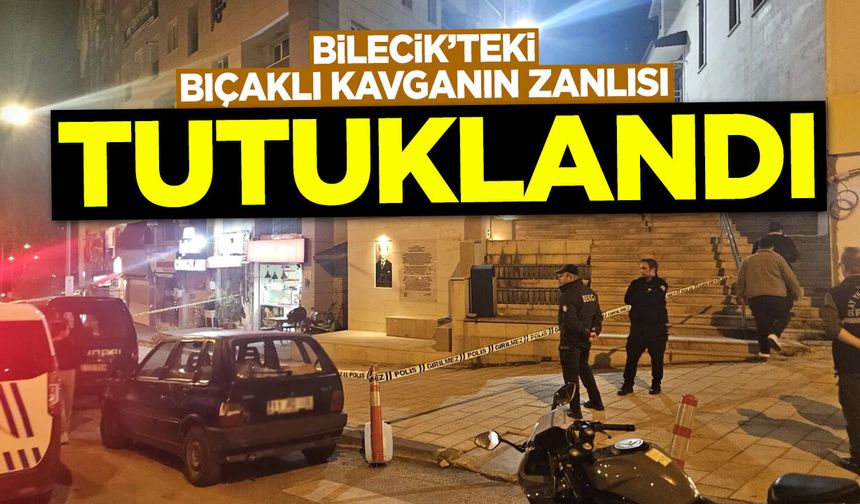 Bilecik'teki bıçaklı kavganın zanlısı tutuklandı