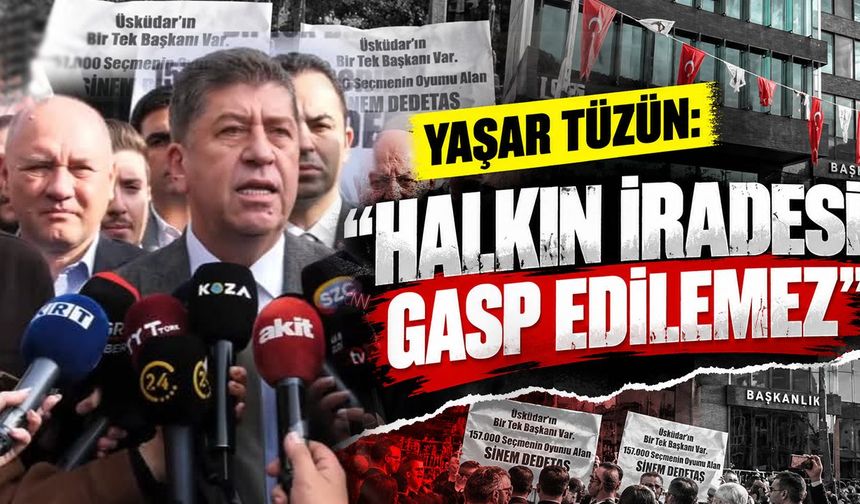 Yaşar Tüzün: “Halkın iradesi gasp edilemez”