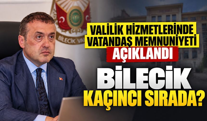 Valilik Hizmetlerinde Vatandaş Memnuniyeti Açıklandı: Bilecik kaçıncı sırada?