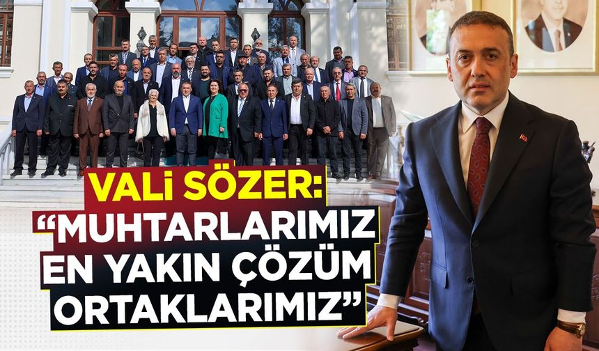 Vali Sözer: “Muhtarlarımız en yakın çözüm ortaklarımız”