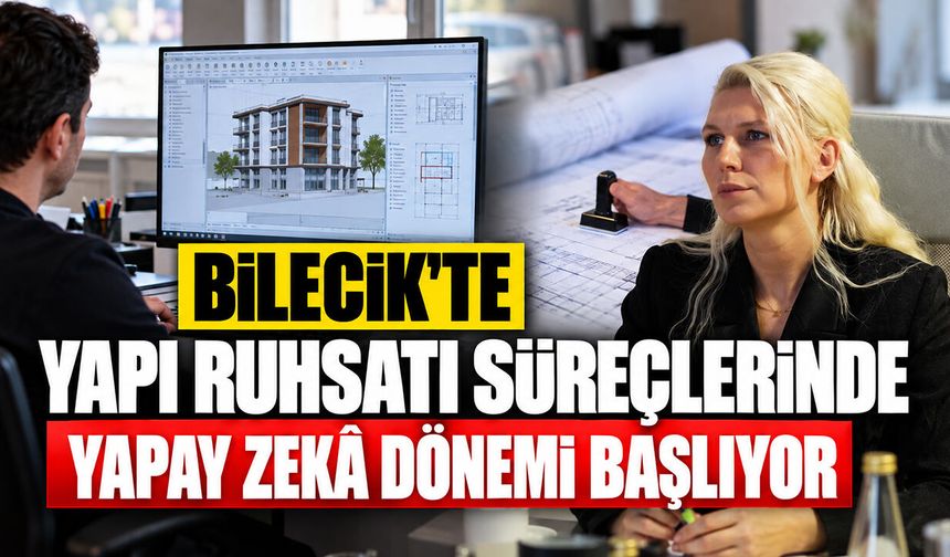 Bilecik’te yapı ruhsatı süreçlerinde yapay zekâ dönemi başlıyor
