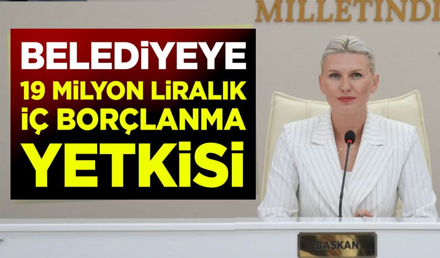 Belediyeye 19 milyon liralık iç borçlanma yetkisi