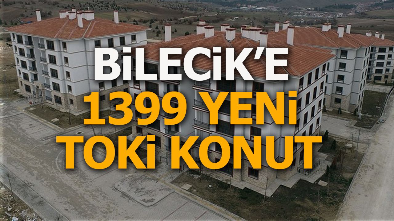 Bilecik’e 1399 Yeni TOKİ Konut