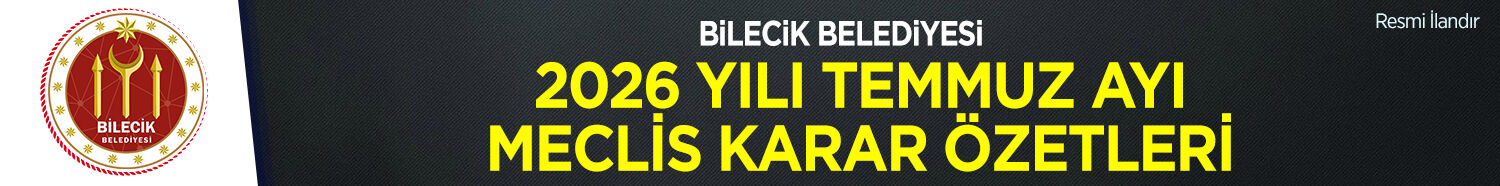 T.C. BİLECİK BELEDİYE BAŞKANLIĞI 2026 YILI TEMMUZ AYI MECLİS KARAR ÖZETLERİ