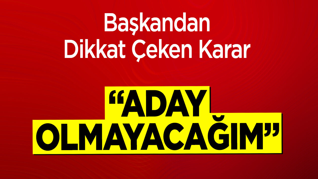 Başkandan Dikkat Çeken Karar: "Aday Olmayacağım"
