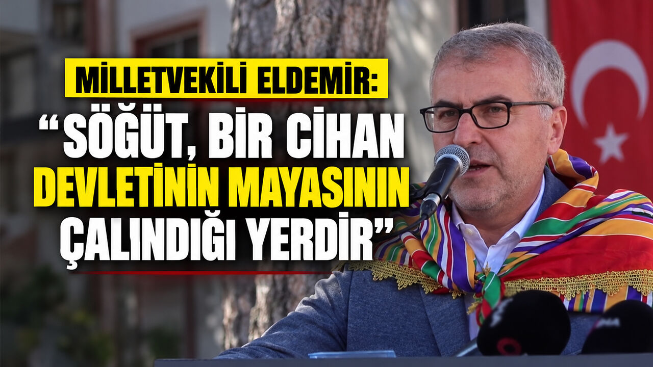 Milletvekili Eldemir: “Söğüt, Bir Cihan Devletinin Mayasının Çalındığı Yerdir”