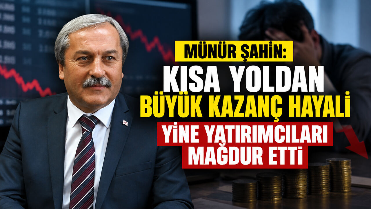 Münür Şahin: "Kısa Yoldan Büyük Kazanç Hayali Yine Yatırımcıları Mağdur Etti"
