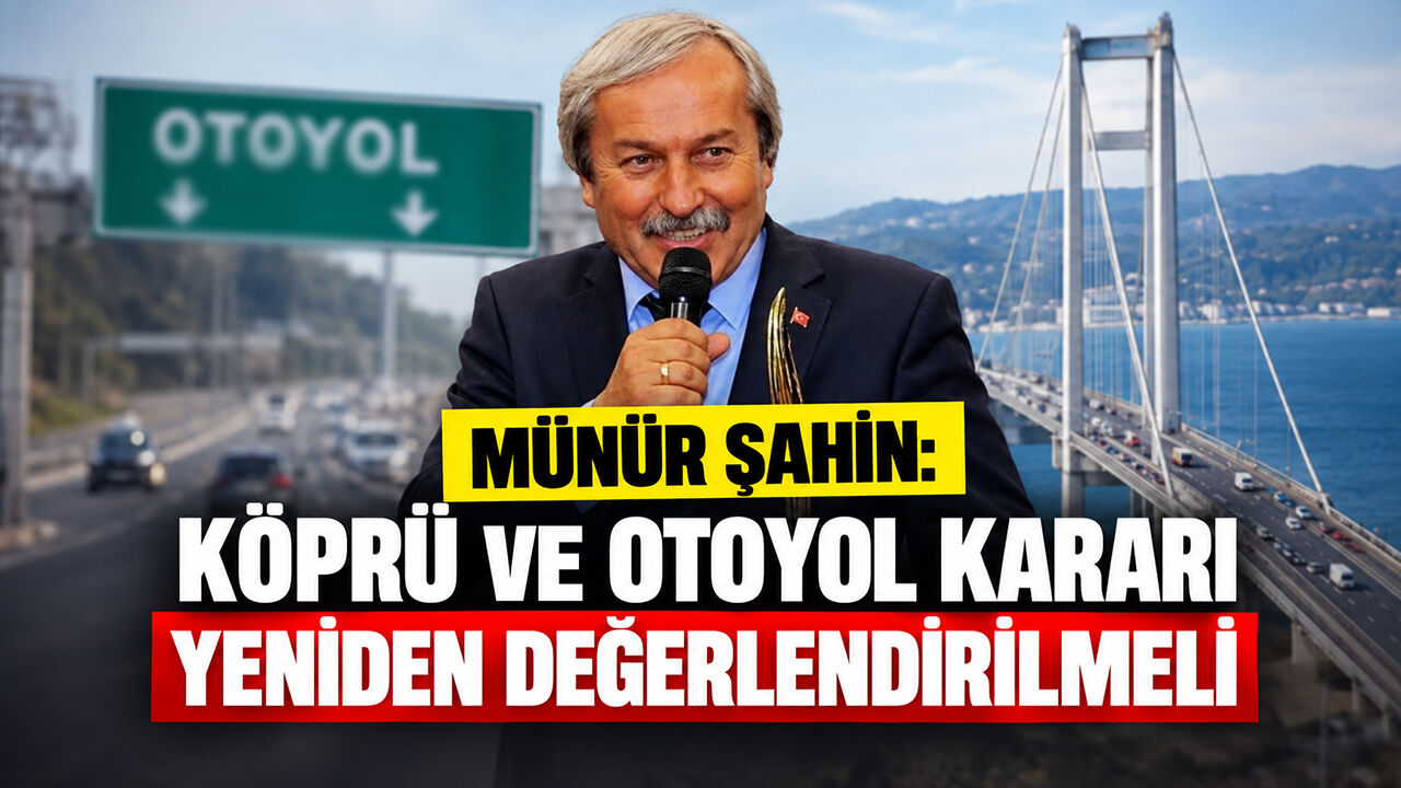 Münür Şahin: "Köprü ve Otoyol Kararı Yeniden Değerlendirilmeli"