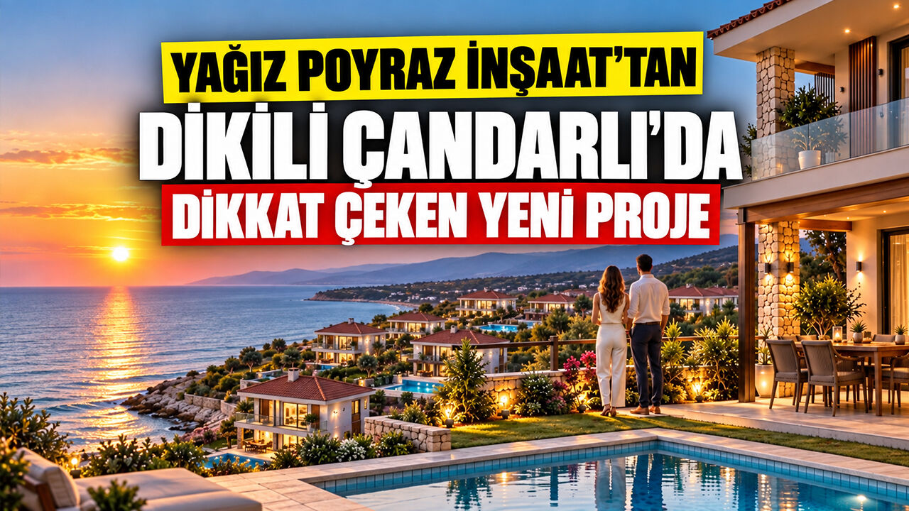 YAĞIZ POYRAZ İNŞAAT’TAN DİKİLİ ÇANDARLI’DA DİKKAT ÇEKEN YENİ PROJE