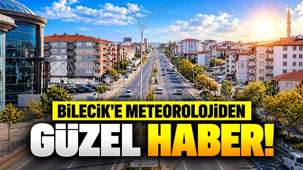 Bilecik’e meteorolojiden güzel haber!