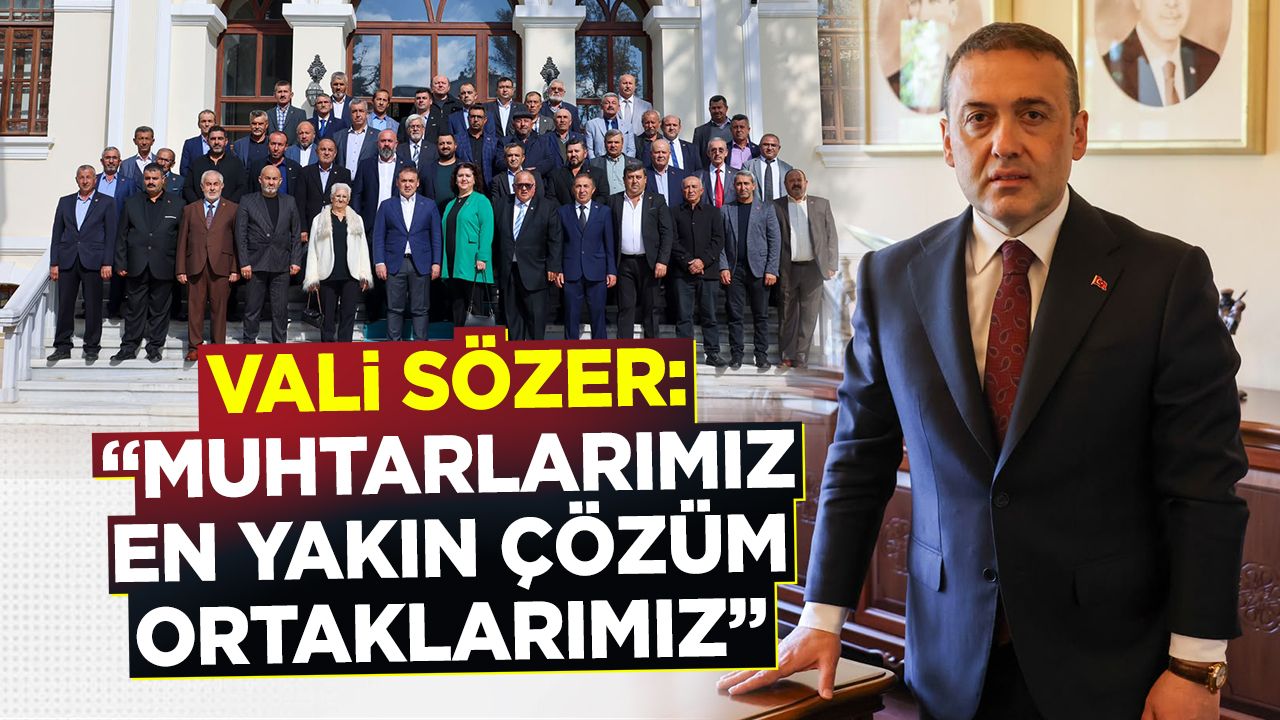 Vali Sözer: “Muhtarlarımız en yakın çözüm ortaklarımız”